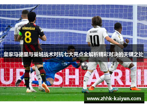 皇家马德里与曼城战术对抗七大亮点全解析精彩对决的关键之处
